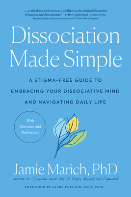 Dissociation Made Simple: A Stigma-Free Guide to Embracing Your Dissociative Mind and Navigating Daily Life By Jamie Marich, PHD, Jaime Pollack, M.ED. (Foreword by) Cover Image