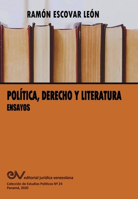 POLÍTICA, DERECHO Y LITERATURA. Ensayos By Ramón Escovar León Cover Image