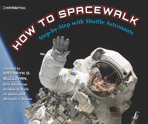 How to Spacewalk: Step-by-Step with Shuttle Astronauts By Kathryn Sullivan, Michael J. Rosen, Michael J. Rosen (Illustrator) Cover Image