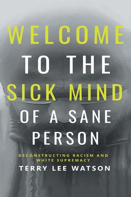 Welcome to the Sick Mind of a Sane Person: Deconstructing Racism and White Supremacy Cover Image