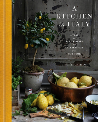 A Kitchen in Italy: A Year of Family Meals and Celebrations from Our Home By Mimi Thorisson Cover Image