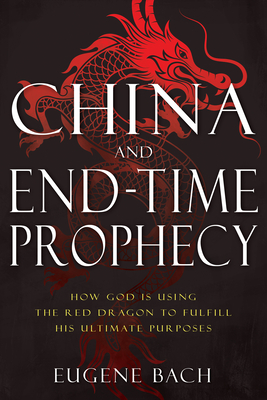 China and End-Time Prophecy: How God Is Using the Red Dragon to Fulfill His Ultimate Purposes Cover Image