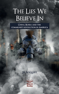 The Lies We Believe In: China, Russia and the communist revolution in America By J. R. Nyquist Cover Image