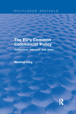 The EU's Common Commercial Policy: Institutions, Interests and Ideas (Routledge Revivals) Cover Image