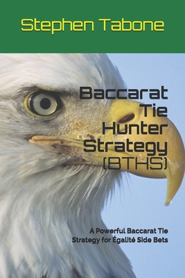 Baccarat Tie Hunter Strategy (BTHS): A Powerful Baccarat Tie Strategy for Égalité Side Bets Cover Image