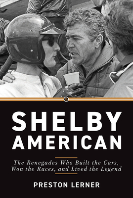 Shelby American: The Renegades Who Built the Cars, Won the Races, and Lived the Legend By Preston Lerner Cover Image