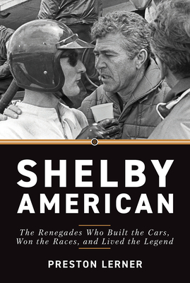 Shelby American: The Renegades Who Built the Cars, Won the Races, and Lived the Legend