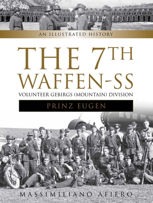 The 7th Waffen- SS Volunteer Gebirgs (Mountain) Division Prinz Eugen: An Illustrated History By Massimiliano Afiero Cover Image