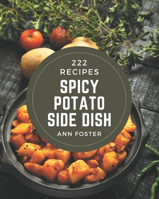 222 Spicy Potato Side Dish Recipes: Home Cooking Made Easy with Spicy Potato Side Dish Cookbook! Cover Image