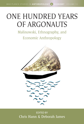 One Hundred Years of Argonauts: Malinowski, Ethnography and Economic Anthropology (Max Planck Studies in Anthropology and Economy #13)