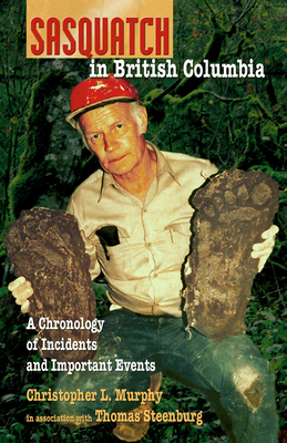Sasquatch in British Columbia: A Chronology of Incidents & Important Events By Christopher L. Murphy, Thomas Steenburg Cover Image