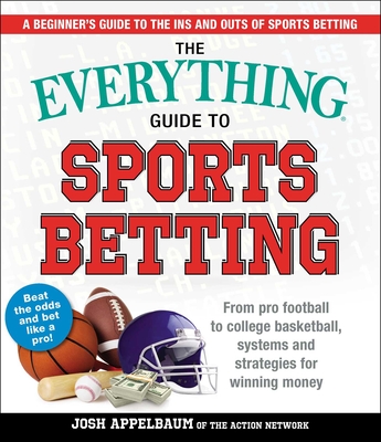 The Everything Guide to Sports Betting: From Pro Football to College Basketball, Systems and Strategies for Winning Money (Everything®) By Josh Appelbaum Cover Image