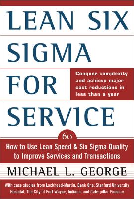 Lean Six SIGMA for Service: How to Use Lean Speed and Six SIGMA Quality to Improve Services and Transactions By Michael George Cover Image