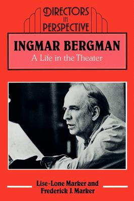 Ingmar Bergman: A Life in the Theater (Directors in Perspective) By Lise-Lone Marker, Frederick J. Marker Cover Image