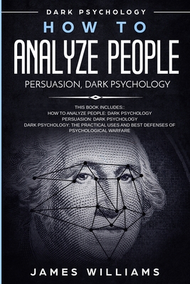 How to Analyze People: Persuasion, and Dark Psychology - 3 Books in 1 - How to Recognize The Signs Of a Toxic Person Manipulating You, and Th By James W. Williams Cover Image