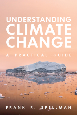 Understanding Climate Change: A Practical Guide By Frank R. Spellman Cover Image