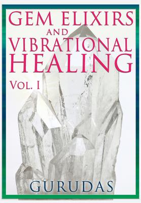 Gems Elixirs and Vibrational Healing Volume 1 By Gurudas Cover Image