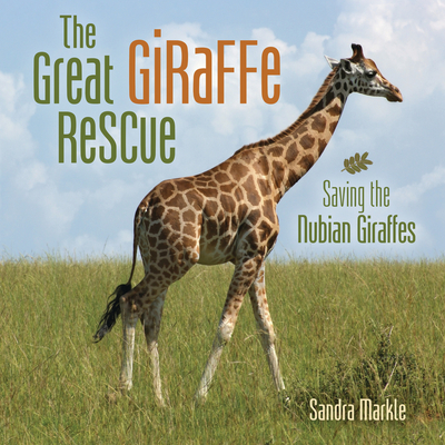 The Great Giraffe Rescue: Saving the Nubian Giraffes By Sandra Markle Cover Image