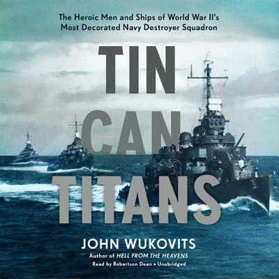 Tin Can Titans Lib/E: The Heroic Men and Ships of World War II's Most Decorated Navy Destroyer Squadron Cover Image