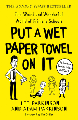 Put a Wet Paper Towel on It: The Weird and Wonderful World of Primary Schools Cover Image