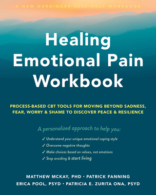 Healing Emotional Pain Workbook: Process-Based CBT Tools for Moving Beyond Sadness, Fear, Worry, and Shame to Discover Peace and Resilience Cover Image
