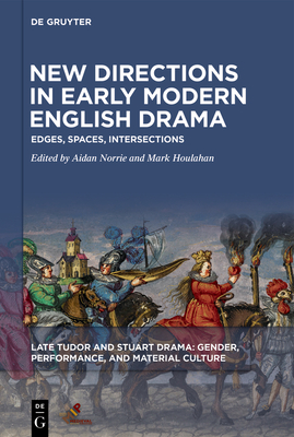 New Directions in Early Modern English Drama: Edges, Spaces, Intersections By Aidan Norrie (Editor), Mark Houlahan (Editor) Cover Image
