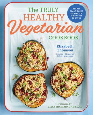 The Truly Healthy Vegetarian Cookbook: Hearty Plant-Based Recipes for Every Type of Eater Cover Image