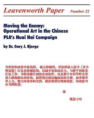 Moving the Enemy: Operational Art in the Chinese PLA's Huai Hai Campaign Cover Image