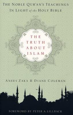 The Truth about Islam: The Noble Qur'an's Teachings in Light of the Holy Bible By Anees Zaka, Diane Coleman Cover Image