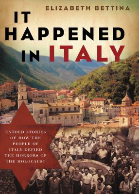 It Happened in Italy: Untold Stories of How the People of Italy Defied the Horrors of the Holocaust By Elizabeth Bettina Cover Image