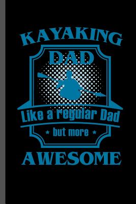 Kayaking Dad Like a Regular Dad But More Awesome: For All Kayak Player Athlete Sports Notebooks Gift (6x9) Dot Grid Notebook By Ricky Garcia Cover Image