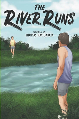 The River Runs: Stories by Thomas Ray Garcia By Thomas Ray Garcia Cover Image