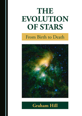 The Evolution of Stars: From Birth to Death By Graham Hill Cover Image