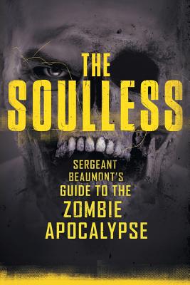 The Soulless: Sergeant Beaumont's guide to the Zombie Apocalypse By Robert James Cover Image