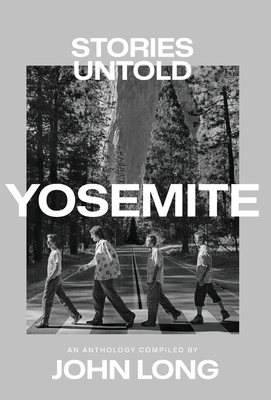 Yosemite: Stories Untold By John Long (Compiled by) Cover Image
