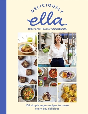 Deliciously Ella The Plant-Based Cookbook: 100 Simple Vegan Recipes to Make Every Day Delicious By Ella Mills (Woodward) Cover Image