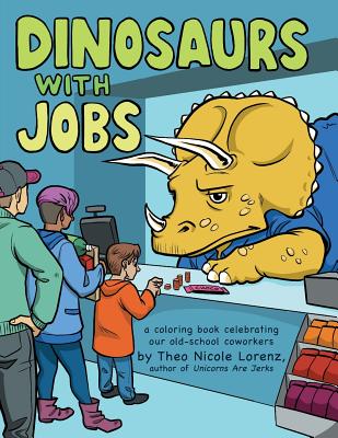 Dinosaurs with Jobs: A Coloring Book Celebrating Our Old-School Coworkers By Theo Lorenz (Illustrator) Cover Image