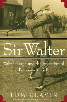 Sir Walter: Walter Hagen and the Invention of Professional Gol Cover Image