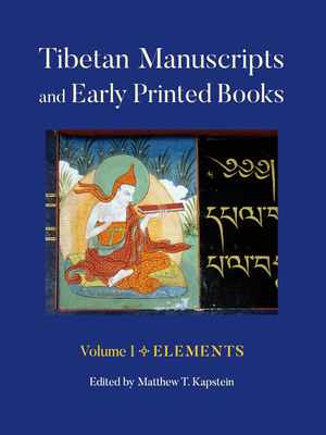 Tibetan Manuscripts and Early Printed Books, Volume I: Elements By Matthew T. Kapstein Cover Image