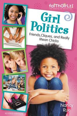 Girl Politics, Updated Edition: Friends, Cliques, and Really Mean Chicks (Faithgirlz) By Nancy N. Rue Cover Image