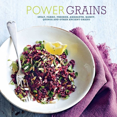 Power Grains: Spelt, farro, freekeh, amaranth, kamut, quinoa and other Ancient grains Cover Image