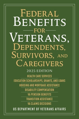 Federal Benefits for Veterans, Dependents, Survivors, and Caregivers: 2025 Edition By US Department of Veterans Affairs Cover Image