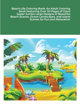 Beach Life Coloring Book: An Adult Coloring Book Featuring Over 30 Pages of Giant Super Jumbo Large Designs of Beautiful Beach Scenes, Ocean Lan Cover Image