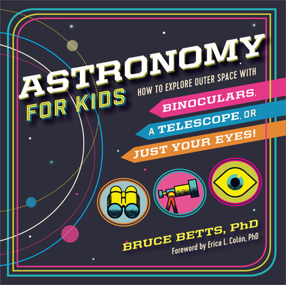 Astronomy for Kids: How to Explore Outer Space with Binoculars, a Telescope, or Just Your Eyes! Cover Image