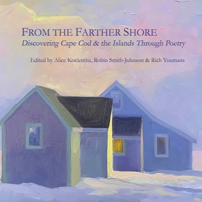 From the Farther Shore: Discovering Cape Cod and the Islands Through Poetry By Alice Kociemba (Editor), Robin Smith-Johnson (Editor), Rich Youmans (Editor) Cover Image
