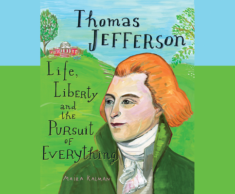 Thomas Jefferson: Life, Liberty and the Pursuit of Everything By Maira Kalman, Susie Berneis (Narrated by) Cover Image
