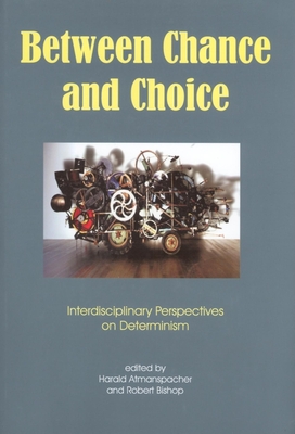 Between Chance and Choice: Interdisciplinary Perspectives on Determinism Between Chance and Choice: Interdisciplinary Perspectives on Determinism cover