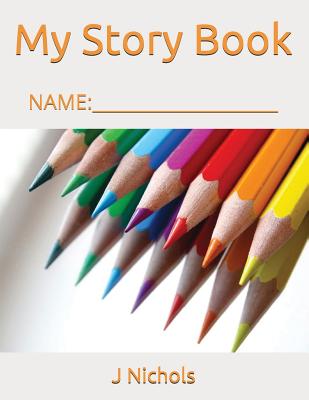 My Story Book: Name: ____________________ By J. Nichols Cover Image