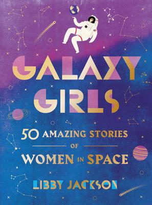 Galaxy Girls: 50 Amazing Stories of Women in Space: A Gift for Teens Who Love NASA