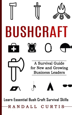 Bushcraft: A Survival Guide for New and Growing Business Leaders (Learn Essential Bush Craft Survival Skills) Cover Image
